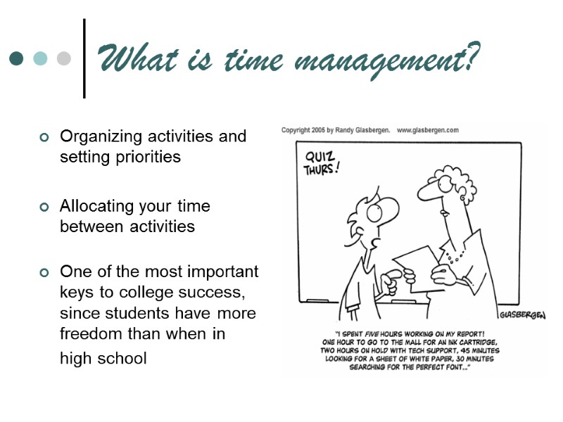 What is time management? Organizing activities and setting priorities  Allocating your time between